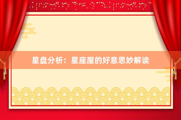 星盘分析：星座屋的好意思妙解读