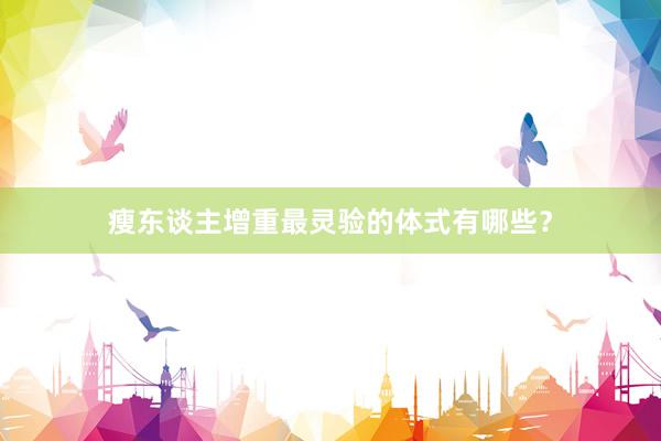 瘦东谈主增重最灵验的体式有哪些？