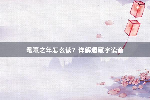 鼋鼍之年怎么读？详解遁藏字读音